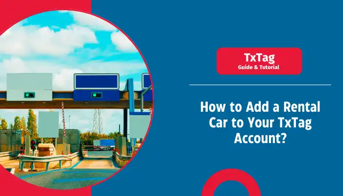 How to Add a Rental Car to Your TxTag Account?